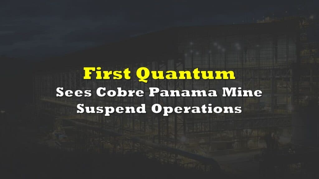 First Quantum Sees Cobre Panama Mine Suspend Operations