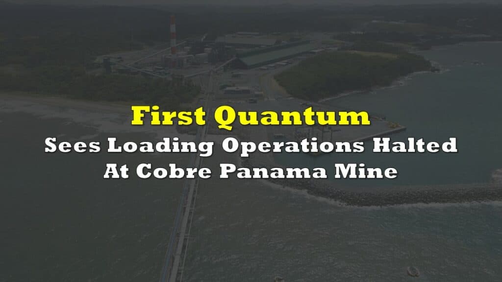 First Quantum Sees Concentrate Loading Operations Halted At Cobre Panama Mine