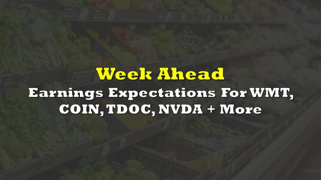Week Ahead: Earnings Expectations For WMT, COIN, TDOC, NVDA And More