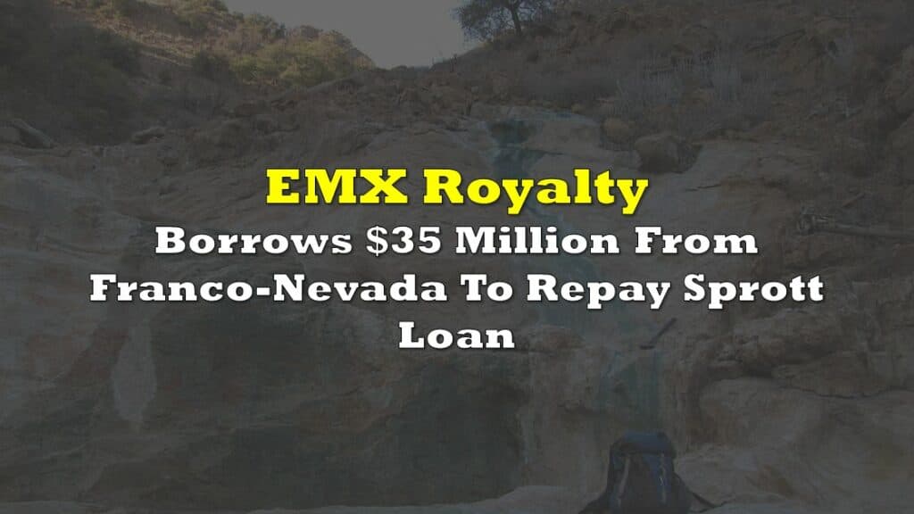 EMX Royalty Borrows $35 Million From Franco-Nevada To Repay Sprott Loan