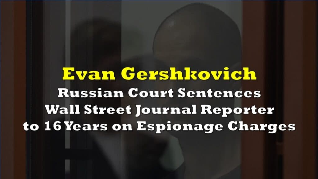 Russian Court Sentences Wall Street Journal Reporter to 16 Years on Espionage Charges
