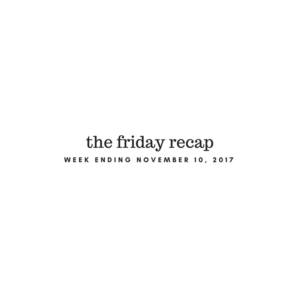 the friday recap - november 10/17