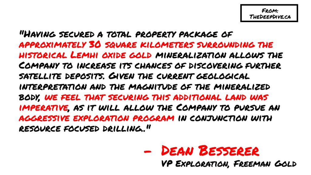 "Having secured a total property package of approximately 30 square kilometers surrounding the historical Lemhi oxide gold mineralization allows the Company to increase its chances of discovering further satellite deposits. Given the current geological interpretation and the magnitude of the mineralized body, we feel that securing this additional land was imperative, as it will allow the Company to pursue an aggressive exploration program in conjunction with resource focused drilling."