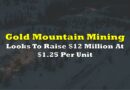 Gold Mountain Mining Looks To Raise $12 Million At $1.25 Per Unit