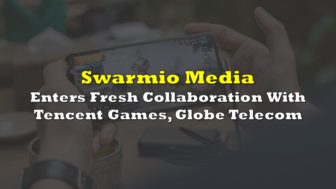 Swarmio Media Enters Fresh Collaboration With Tencent Games, Globe Telecom