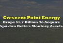Crescent Point Drops $1.7 Billion To Acquire Spartan Delta’s Montney Assets