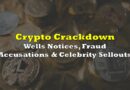 Crypto Crackdown: Wells Notices, Fraud Accusations And Celebrity Sellouts Add To Regulatory Confusion