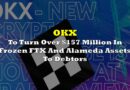 OKX To Turn Over $157 Million In Frozen FTX And Alameda Assets To Debtors
