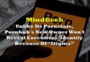 Unlike Its Pornstars, Pornhub’s New Owner Won’t Reveal Executives’ Identity Because Of “Stigma”