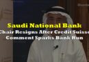 Saudi National Bank Chair Resigns After Credit Suisse Comment Sparks Bank Run