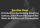 Justin Sun, Celebrities Including Lindsay Lohan, Akon, Jake Paul Charged For Role In BitTorrent, Tronix Promotion
