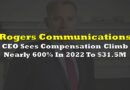 Rogers CEO Sees Compensation Climb Nearly 600% In 2022 To $31.5 Million