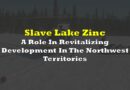 Slave Lake Zinc: It’s Role In Revitalizing Development In The Northwest Territories