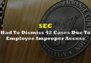 SEC Had To Dismiss 42 Cases Due To Employee Improper Access