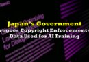 Japan’s Government Foregoes Copyright Enforcement on Data Used for AI Training