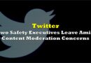 Two Safety Executives Leave Twitter Amid Content Moderation Concerns