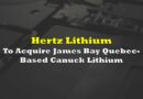 Hertz Lithium To Acquire James Bay Quebec-Based Canuck Lithium