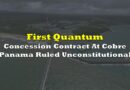 First Quantum’s Concession Contract At Cobre Panama Ruled Unconstitutional, Mining Suspended