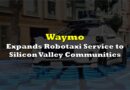 Waymo Expands Robotaxi Service to Silicon Valley Communities
