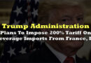 Trump Plans To Impose 200% Tariff On Beverage Imports From France, EU