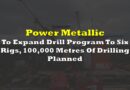 Power Metallic To Expand Drill Program To Six Rigs, 100,000 Metres Of Drilling Planned