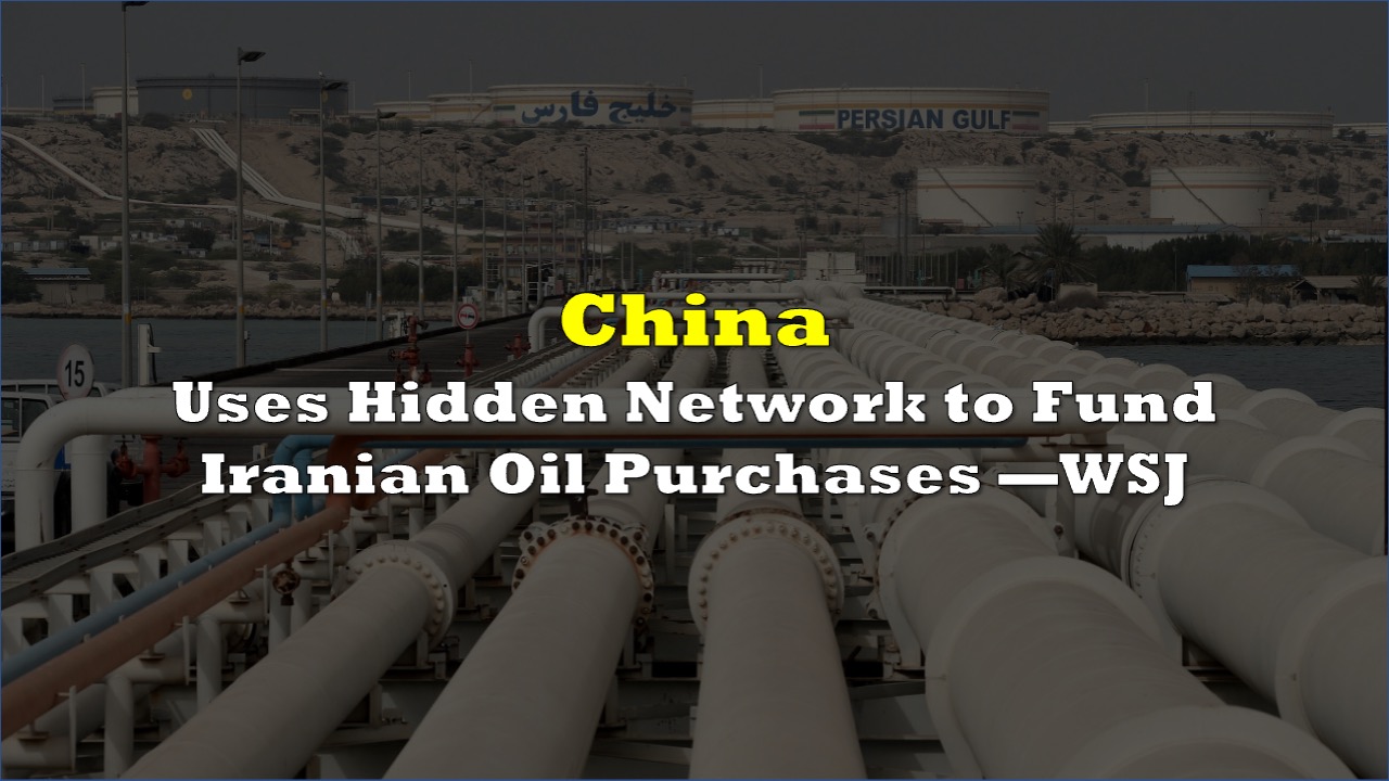 China Uses Hidden Network to Fund Iranian Oil Purchases —WSJ | the deep dive