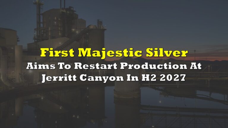 First Majestic Aims To Restart Production At Jerritt Canyon In H2 2027 ...