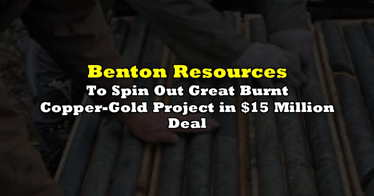 To Spin Out Great Burnt Copper-Gold Project in $15 Million Deal