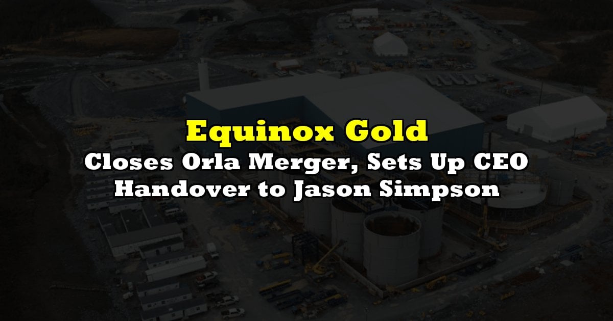Closes Orla Merger, Sets Up CEO Handover to Jason Simpson