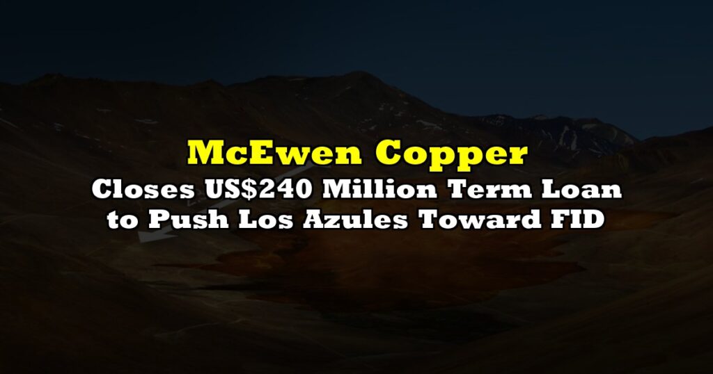 Closes US$240 Million Term Loan to Push Los Azules Toward FID