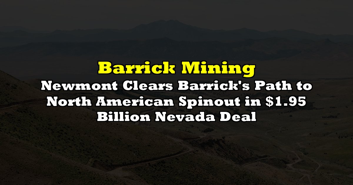 Newmont Clears Barrick's Path to North American Spinout in $1.95 Billion Nevada Deal