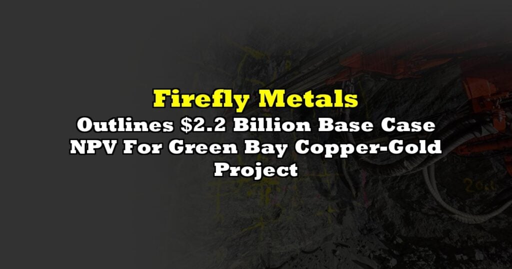 Outlines $2.2 Billion Base Case NPV For Green Bay Copper-Gold Project