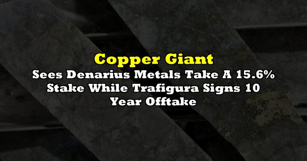 Sees Denarius Metals Take A 15.6% Stake While Trafigura Signs 10 Year Offtake