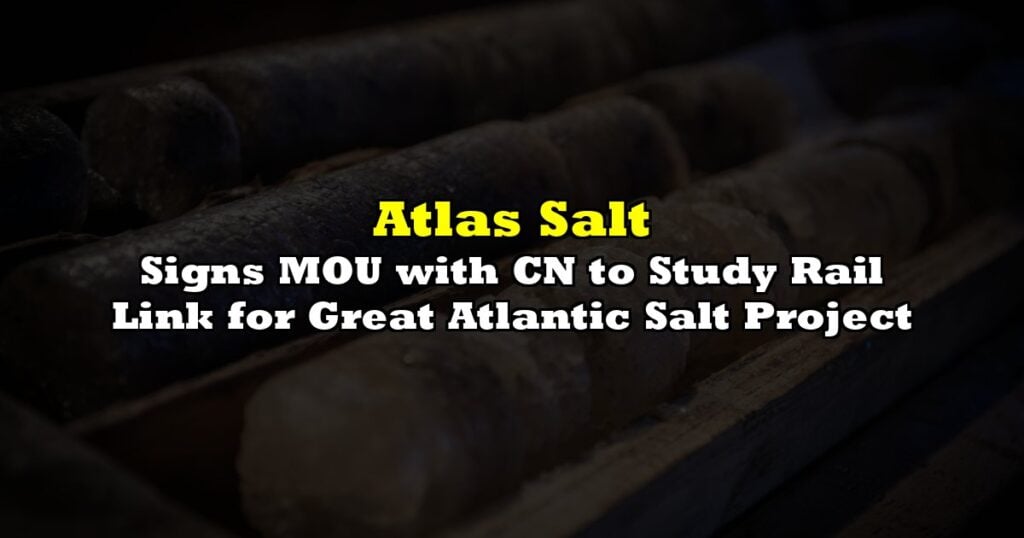 Signs MOU with CN to Study Rail Link for Great Atlantic Salt Project