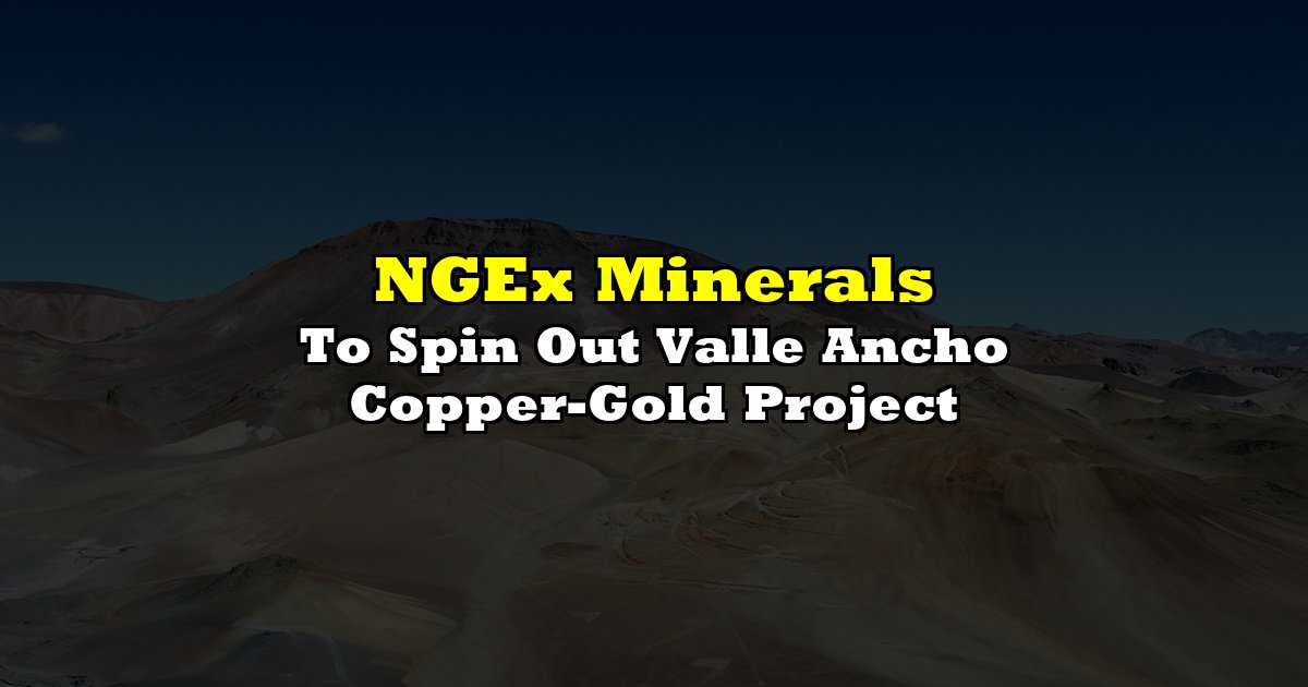 To Spin Out Valle Ancho Copper-Gold Project