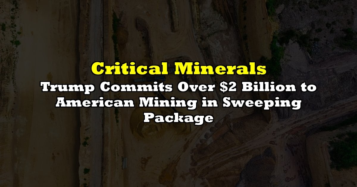 Trump Commits Over $2 Billion to American Mining in Sweeping Package