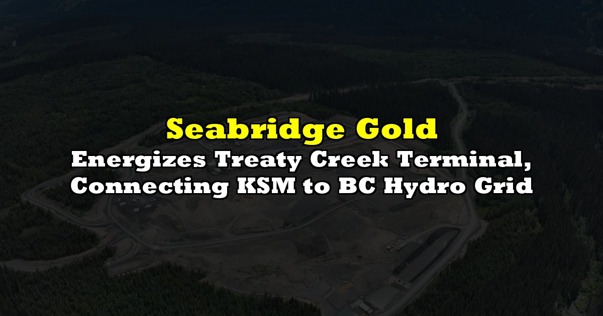 Energizes Treaty Creek Terminal, Connecting KSM to BC Hydro Grid