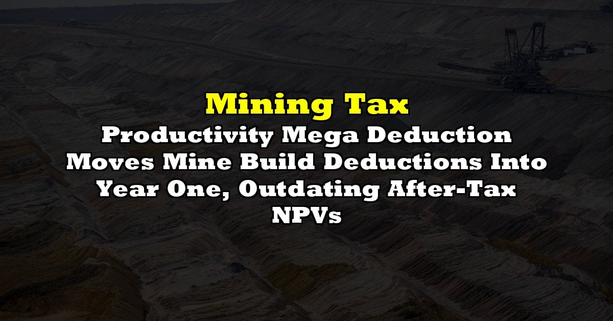 Productivity Mega Deduction Moves Mine Build Deductions Into Year One, Outdating After-Tax NPVs