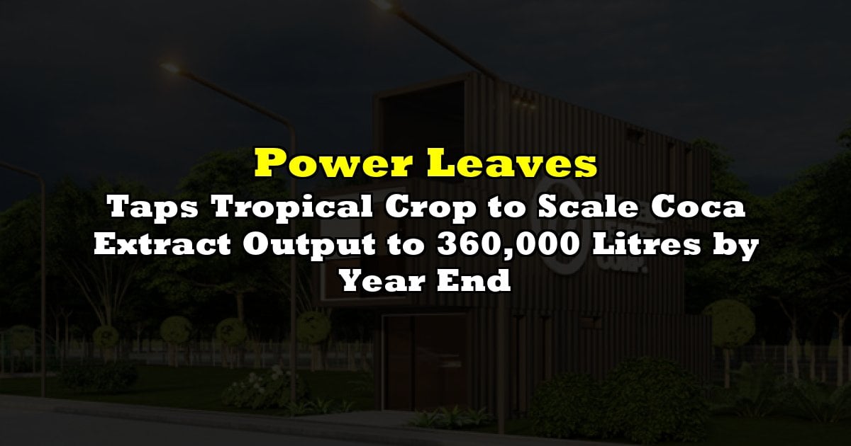 Taps Tropical Crop to Scale Coca Extract Output to 360,000 Litres by Year End