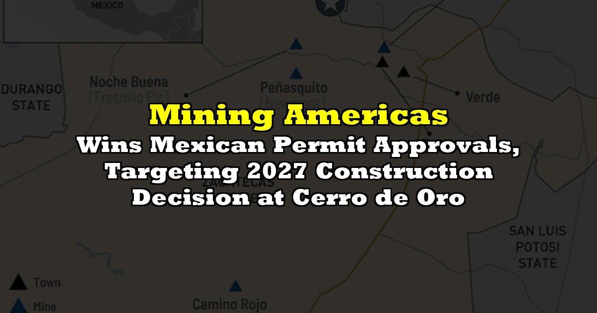 Wins Mexican Permit Approvals, Targeting 2027 Construction Decision at Cerro de Oro