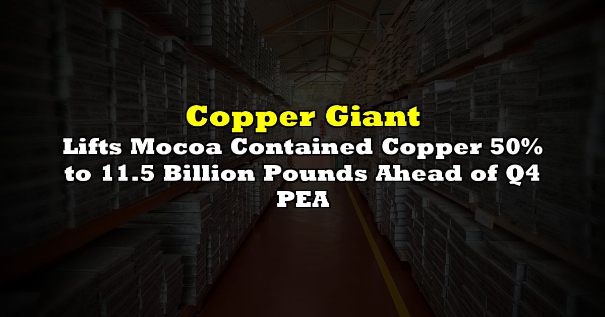 Lifts Mocoa Contained Copper 50% to 11.5 Billion Pounds Ahead of Q4 PEA